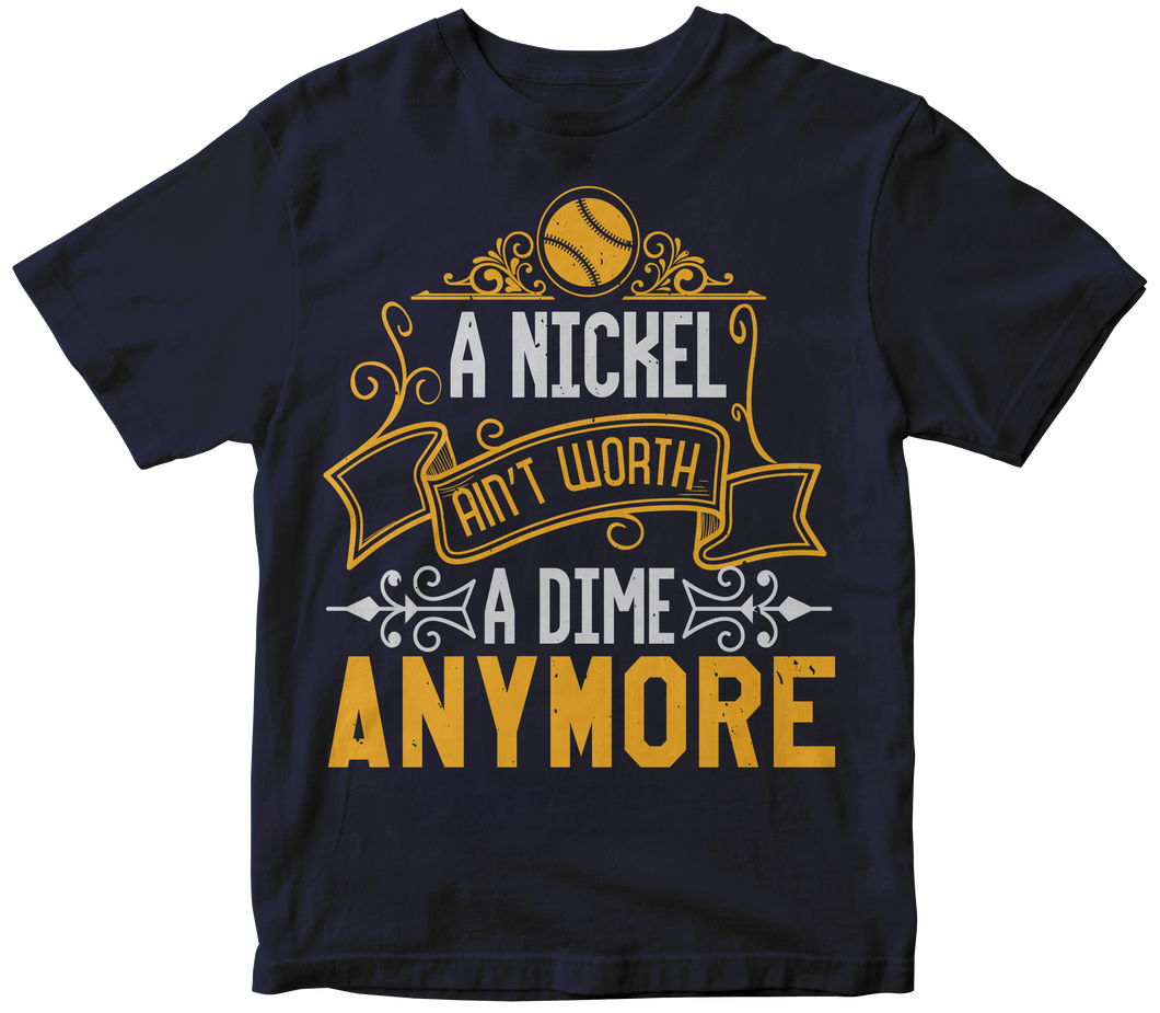 A Nickel Ain’t worth a dime anymore -Baseball T-shirt