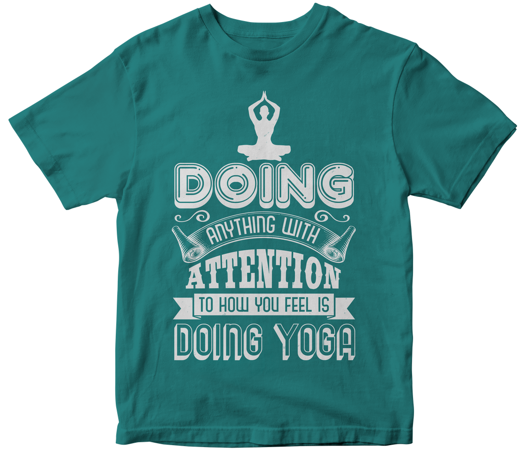 Doing anything with attention to how you feel is doing yoga - Yoga T-shirt