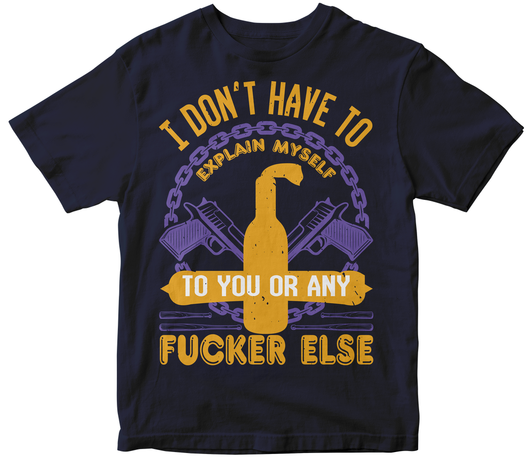 I don’t have to explain myself to you or any Fucker else - Skull T-shirt