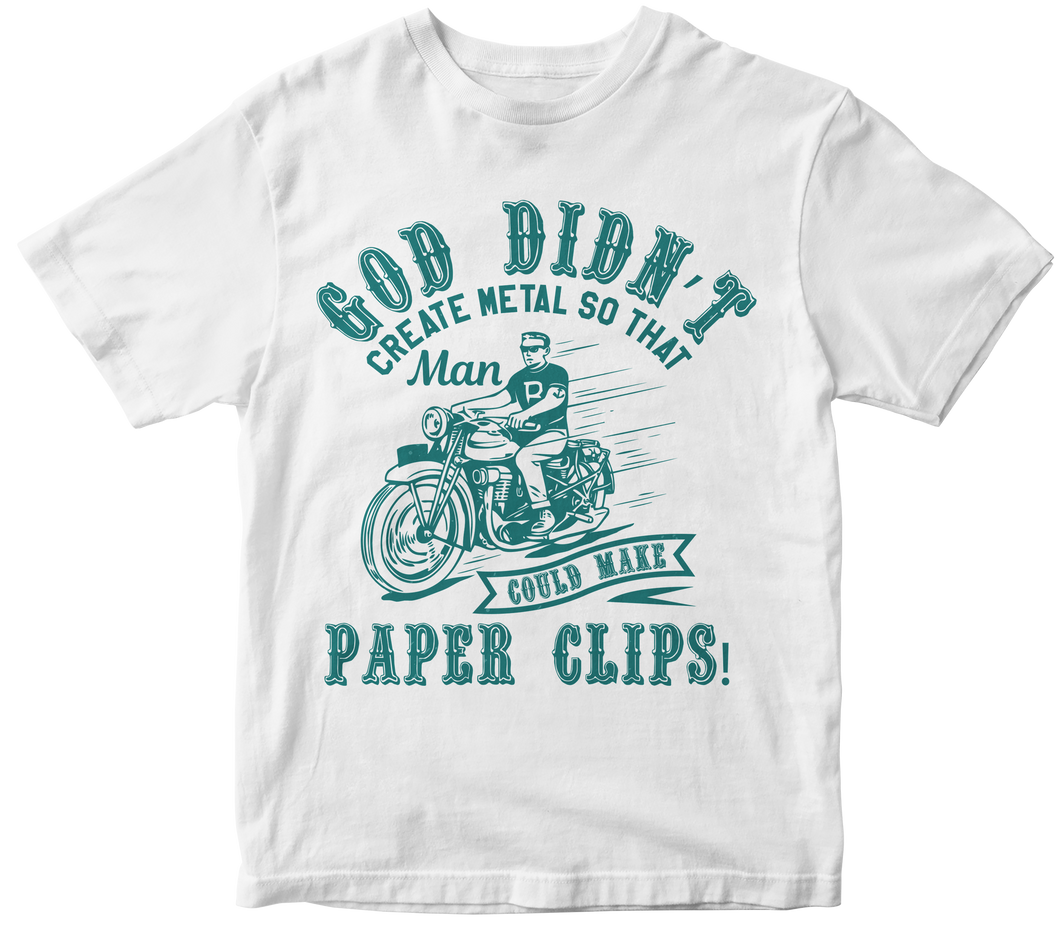 God didn’t create metal so that man could make paper clips! - Motorcycle T-shirt
