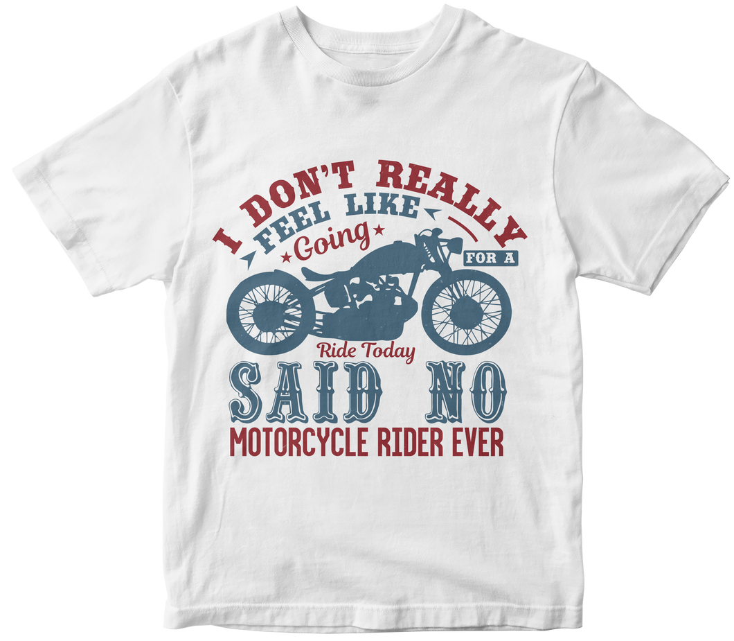 I don’t really feel like going for a ride today - Motorcycle T-shirt