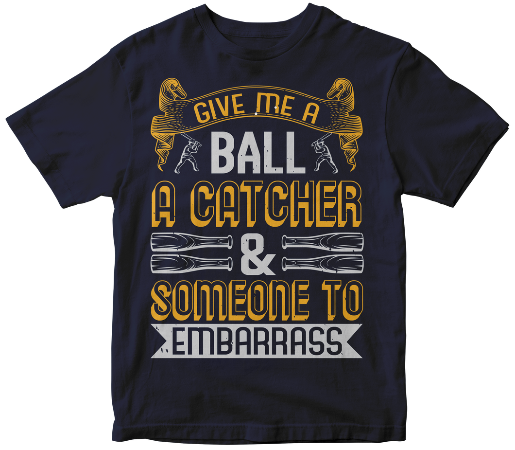 Give me a ball a catcher & someone to embarrass -Baseball T-shirt
