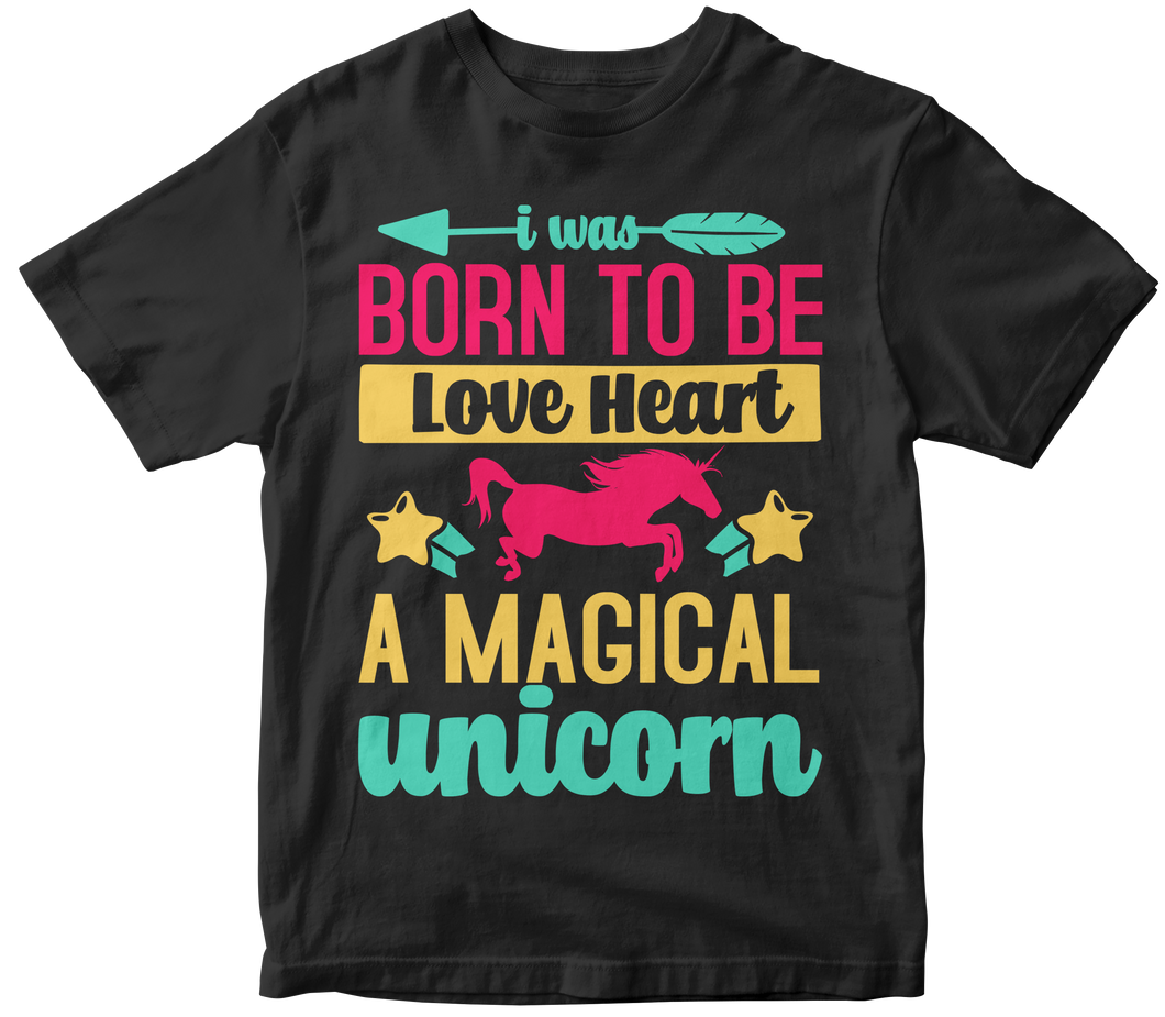 I was born to be Love Heart A Magical unicorn -Unicorn T-shirt
