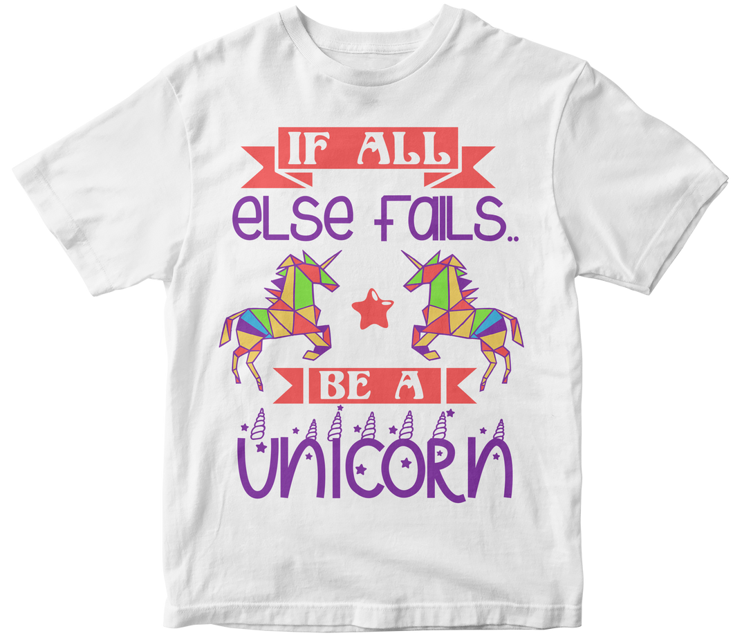 If all else fails, be a unicorn -Unicorn T-shirt