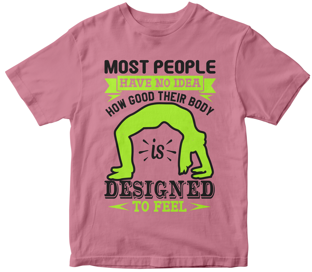 Most people have no idea how good their body is designed to fee - Yoga T-shirt
