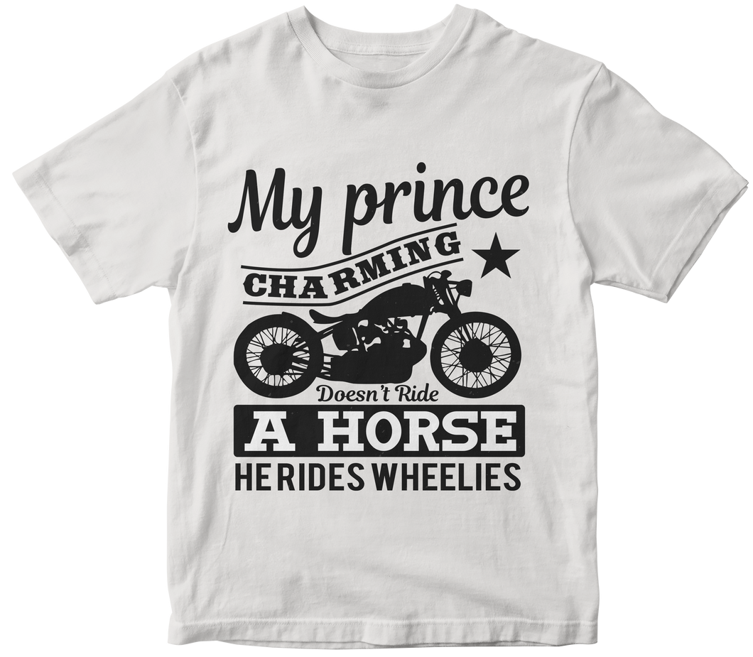 My prince charming doesn’t ride a horse…he rides wheelies - Motorcycle T-shirt