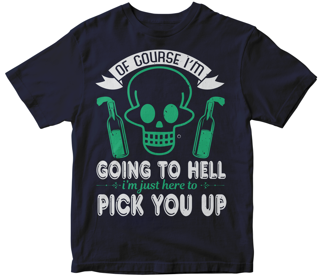 Of course I’m going to hell I’m just here to pick you up -  Skull T-shirt