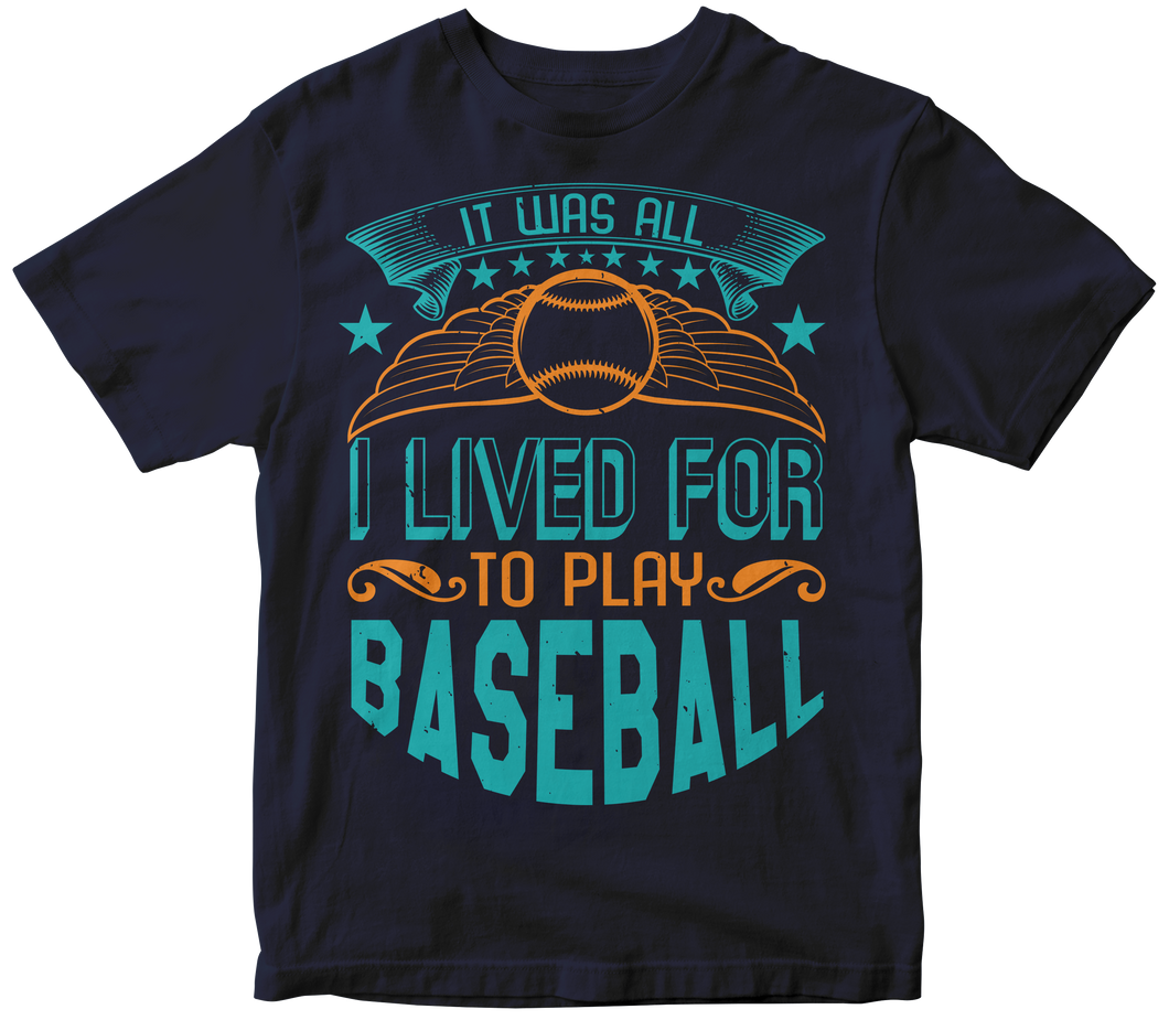 It was all I lived for to play baseball -Baseball T-shirt