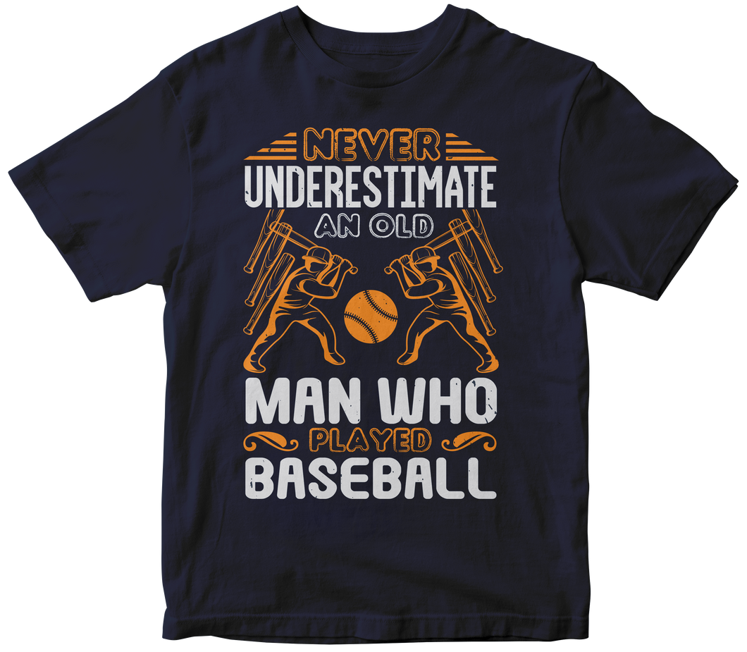 Never underestimate an old man who played baseball - Baseball T-shirt