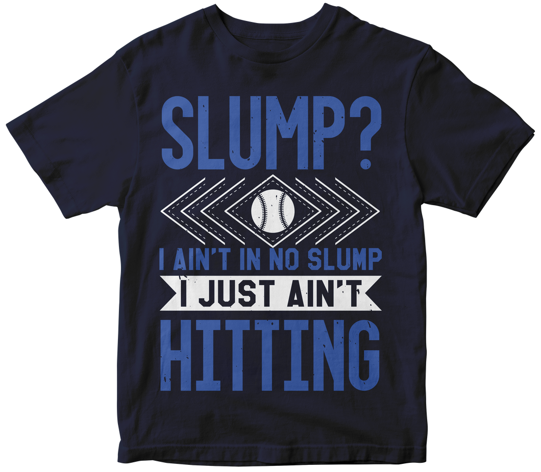 Slump? I ain’t in no slump I just ain’t hitting - Baseball T-shirt