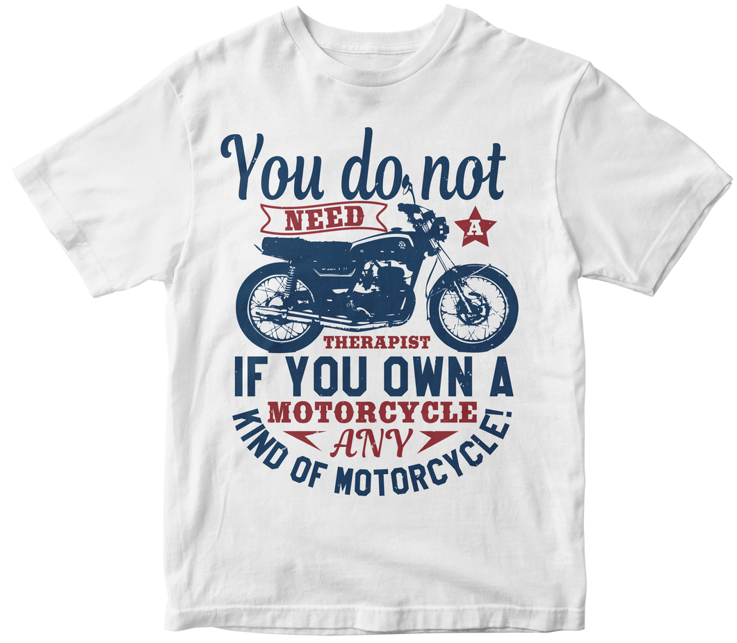 You do not need a therapist if you own a motorcycle - Motorcycle T-shirt