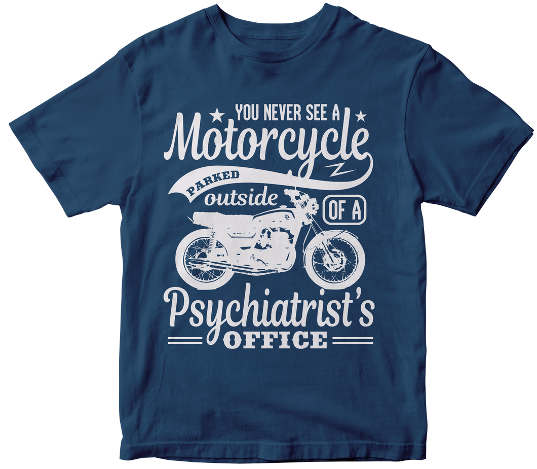 You never see a motorcycle parked outside of a psychiatrist’s office - Motorcycle T-shirt