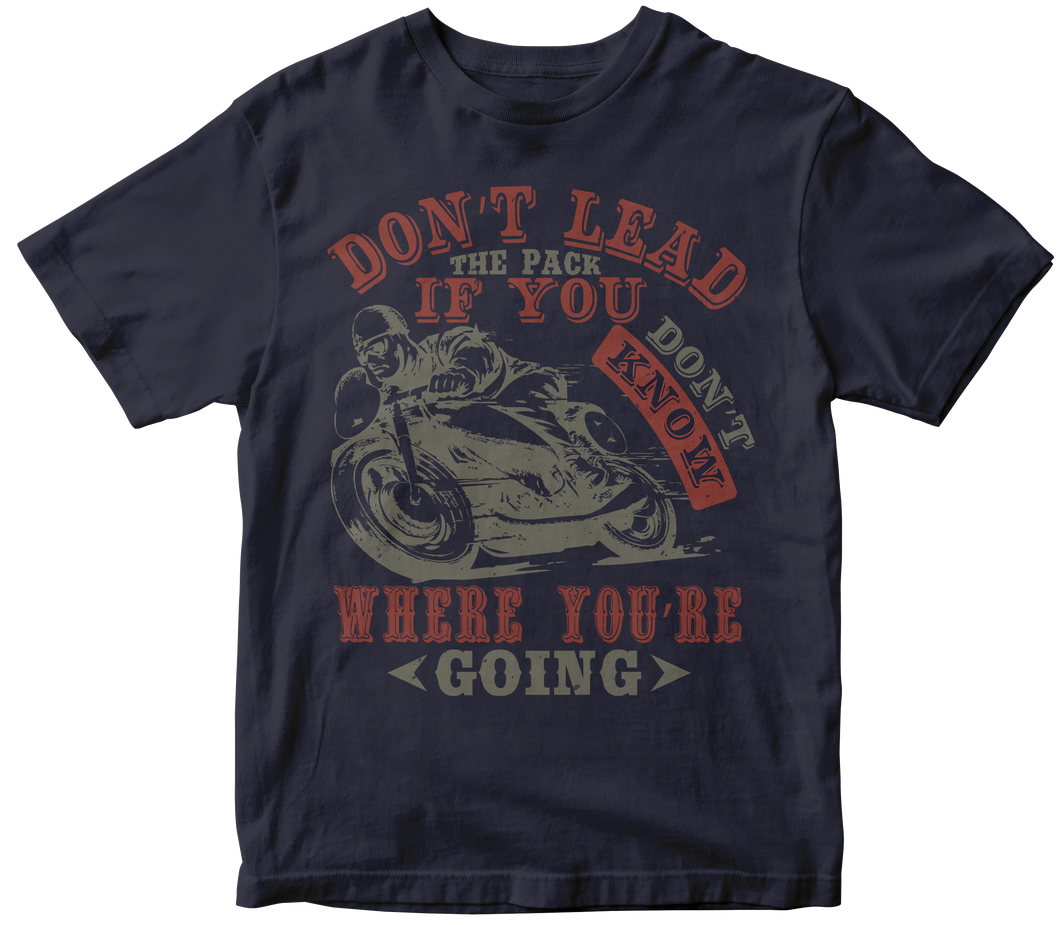 Don’t lead the pack if you don’t know where you’re going - Motorcycle T-shirt